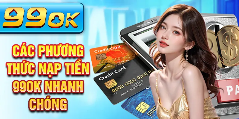 Các phương thức nạp tiền 99Ok nhanh chóng