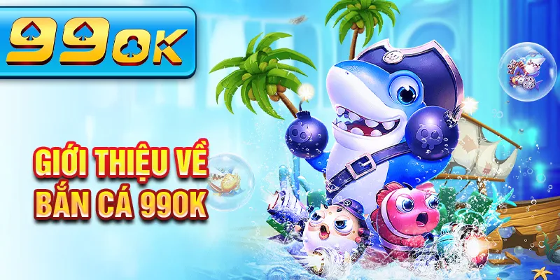 Giới thiệu về bắn cá 99Ok