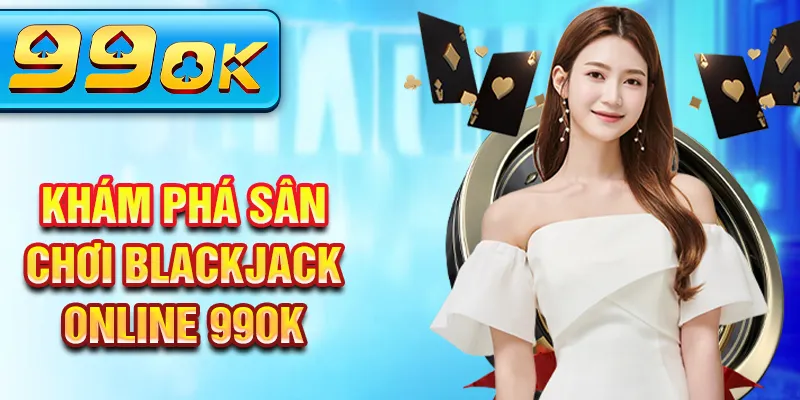 Khám phá sân chơi blackjack online 99ok