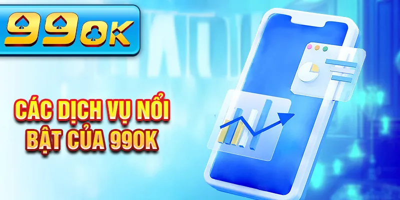 Các dịch vụ nổi bật của 99OK Các dịch vụ nổi bật của 99OK