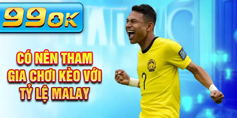 Có nên tham gia chơi kèo với tỷ lệ Malay Có nên tham gia chơi kèo với tỷ lệ Malay