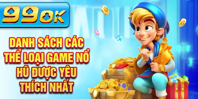 Danh sách các thể loại game nổ hũ được yêu thích nhất Danh sách các thể loại game nổ hũ được yêu thích nhất