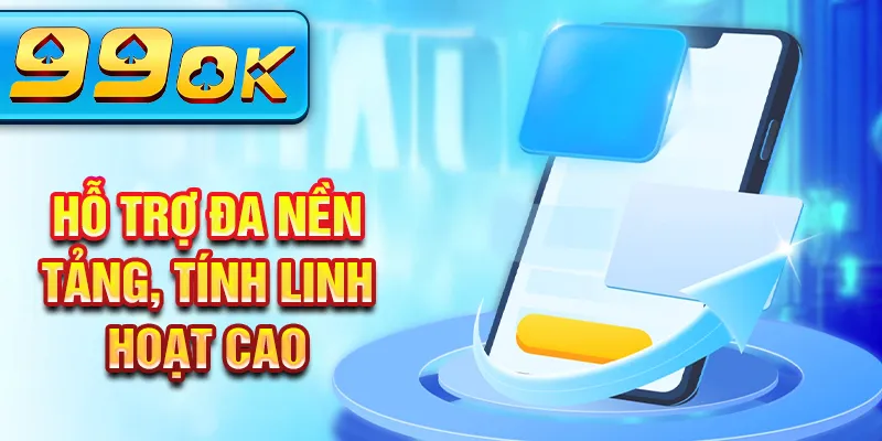 Hỗ trợ đa nền tảng, tính linh hoạt cao