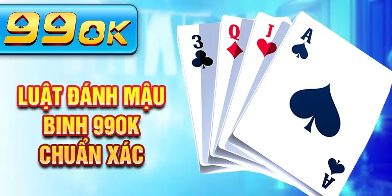 Luật đánh mậu binh 99Ok chuẩn xác Luật đánh mậu binh 99Ok chuẩn xác