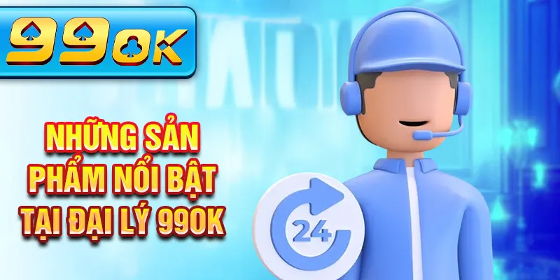 Những sản phẩm nổi bật tại đại lý 99Ok Những sản phẩm nổi bật tại đại lý 99Ok