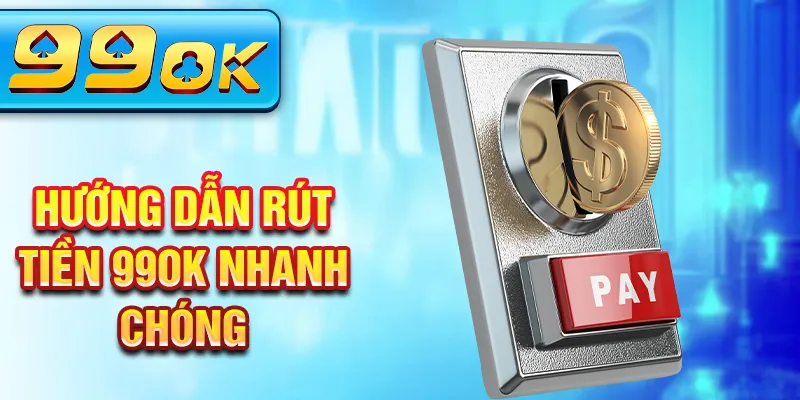 Hướng dẫn rút tiền 99Ok nhanh chóng
